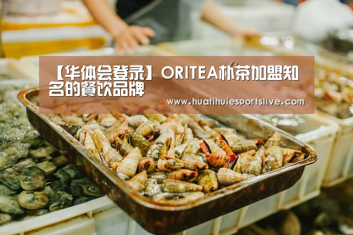 【华体会登录】ORITEA朴茶加盟知名的餐饮品牌(图2) 华体会登录