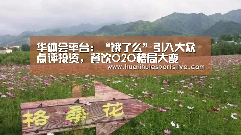 华体会平台:“饿了么”引入大众点评投资,餐饮O2O格局大变(图2) 华体会平台