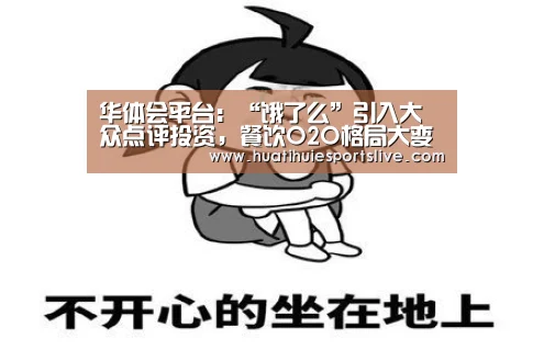 华体会平台:“饿了么”引入大众点评投资,餐饮O2O格局大变(图3) 华体会娱乐