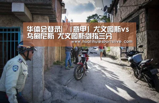 华体会登录|
「意甲」尤文图斯vs乌甸尼斯 尤文图斯剑指三分(图4) 华体会平台